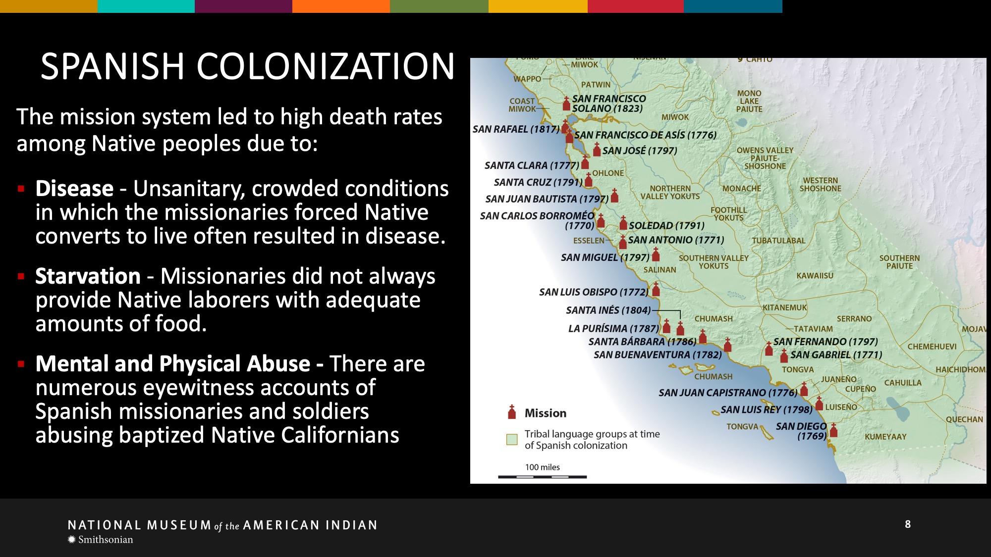 The mission system led to high death rates among Native peoples due to: disease - unsanitary, crowded conditions in which the missionaries forced Native converts to live often resulted in disease; starvation - missionaries did not always provide Native laborers with adequate amounts of food; mental and physical abuse - there are numerous eyewitness accounts of Spanish missionaries and soldiers abusing baptized Native Californians.